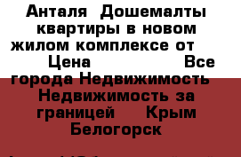 Анталя, Дошемалты квартиры в новом жилом комплексе от 39000$ › Цена ­ 2 482 000 - Все города Недвижимость » Недвижимость за границей   . Крым,Белогорск